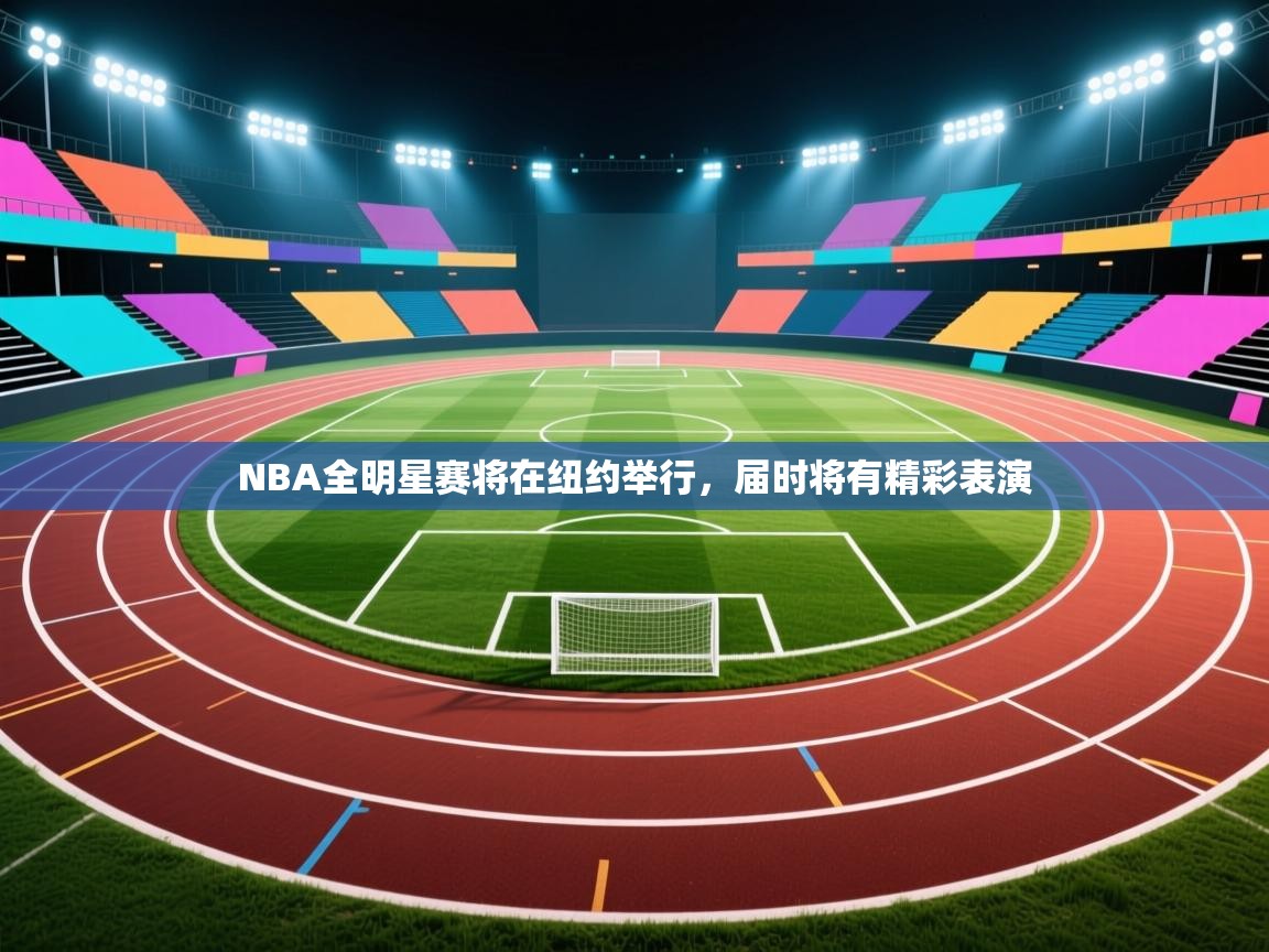 NBA全明星赛将在纽约举行,届时将有精彩表演 第2张