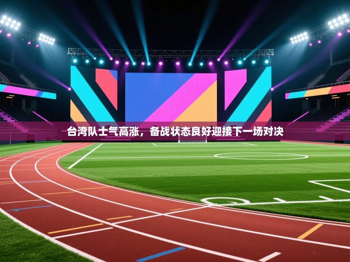 台湾队士气高涨，备战状态良好迎接下一场对决  第2张