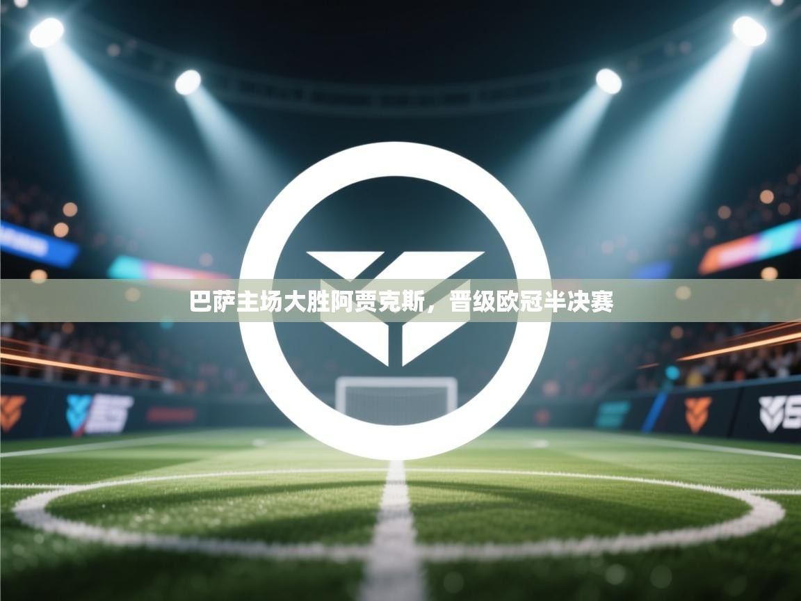 巴萨主场大胜阿贾克斯，晋级欧冠半决赛