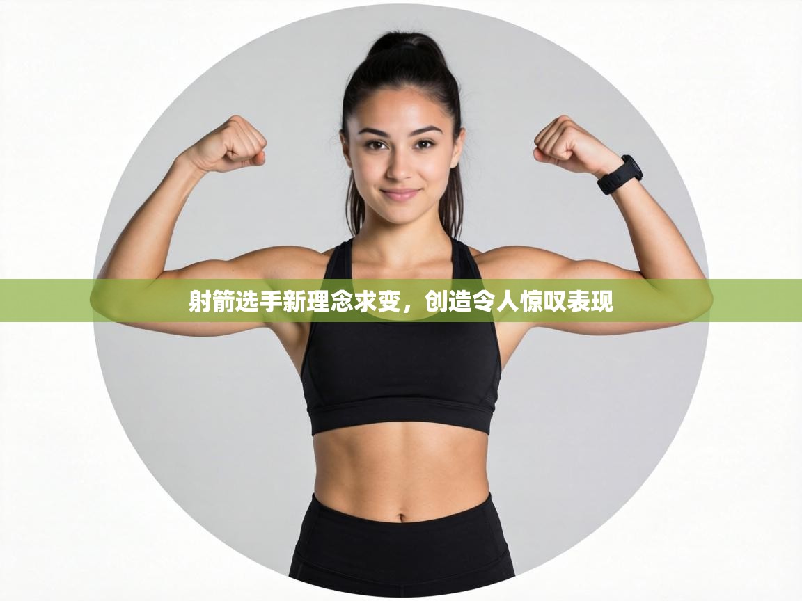 射箭选手新理念求变，创造令人惊叹表现  第1张